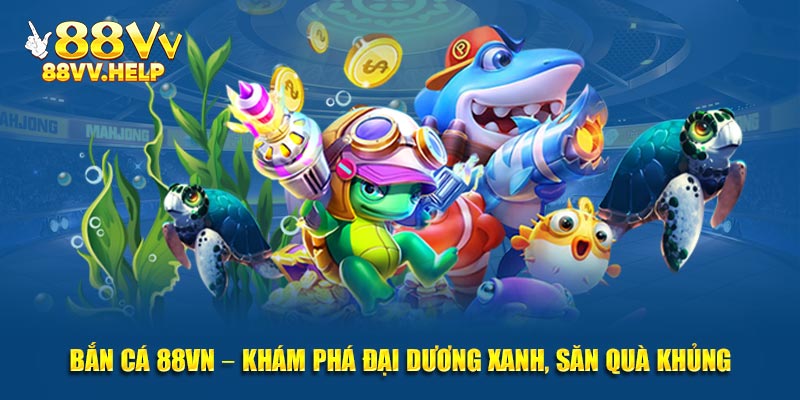 Chơi bắn cá 88vv có rất nhiều ưu đãi hấp dẫn
