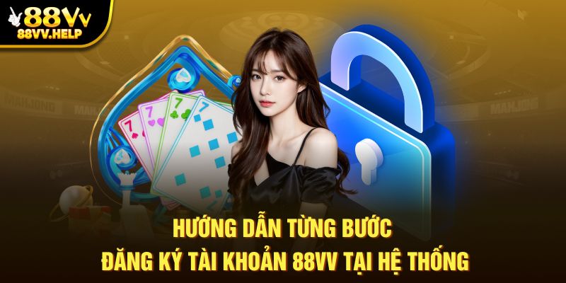 Đăng ký 88vv là bước đầu tiên để tham gia nền tảng